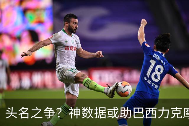 头名之争？神数据或助巴西力克摩洛哥抢占先机